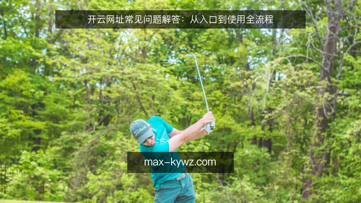 开云网址常见问题解答:从入口到使用全流程