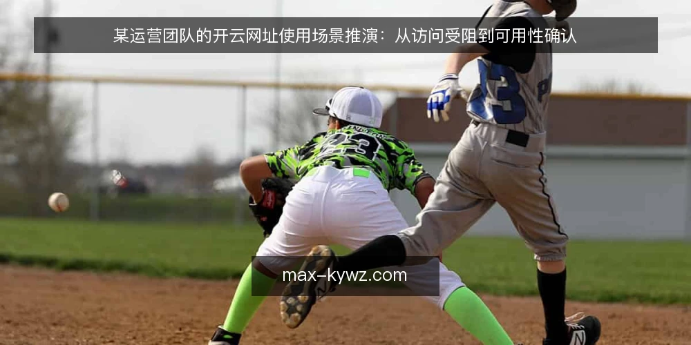 某运营团队的开云网址使用场景推演：从访问受阻到可用性确认 — 场景设定：某团队在推广中遇到访问受阻 配图