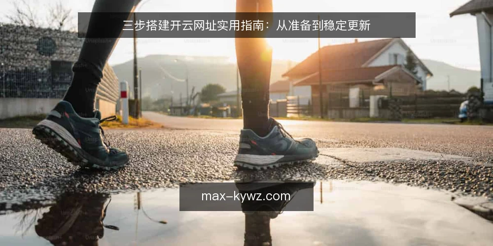 三步搭建开云网址实用指南:从准备到稳定更新 — 准备阶段:明确入口与目标 配图