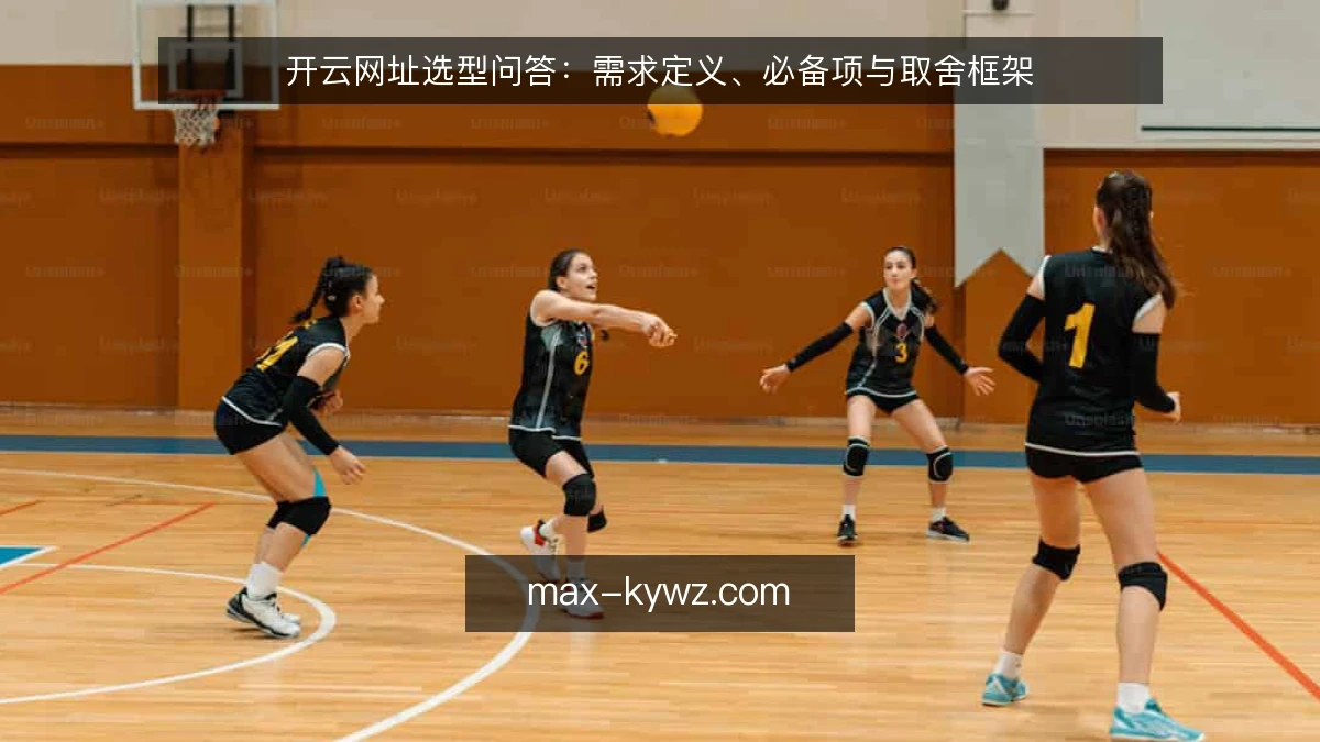 开云网址选型问答：需求定义、必备项与取舍框架