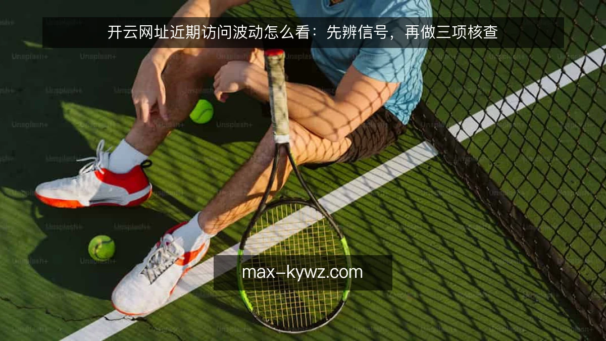 开云网址近期访问波动怎么看:先辨信号,再做三项核查